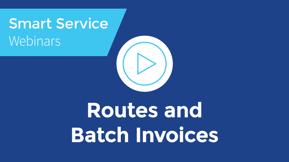 April 2019 Smart Service Webinar - Routes and Batch Invoices