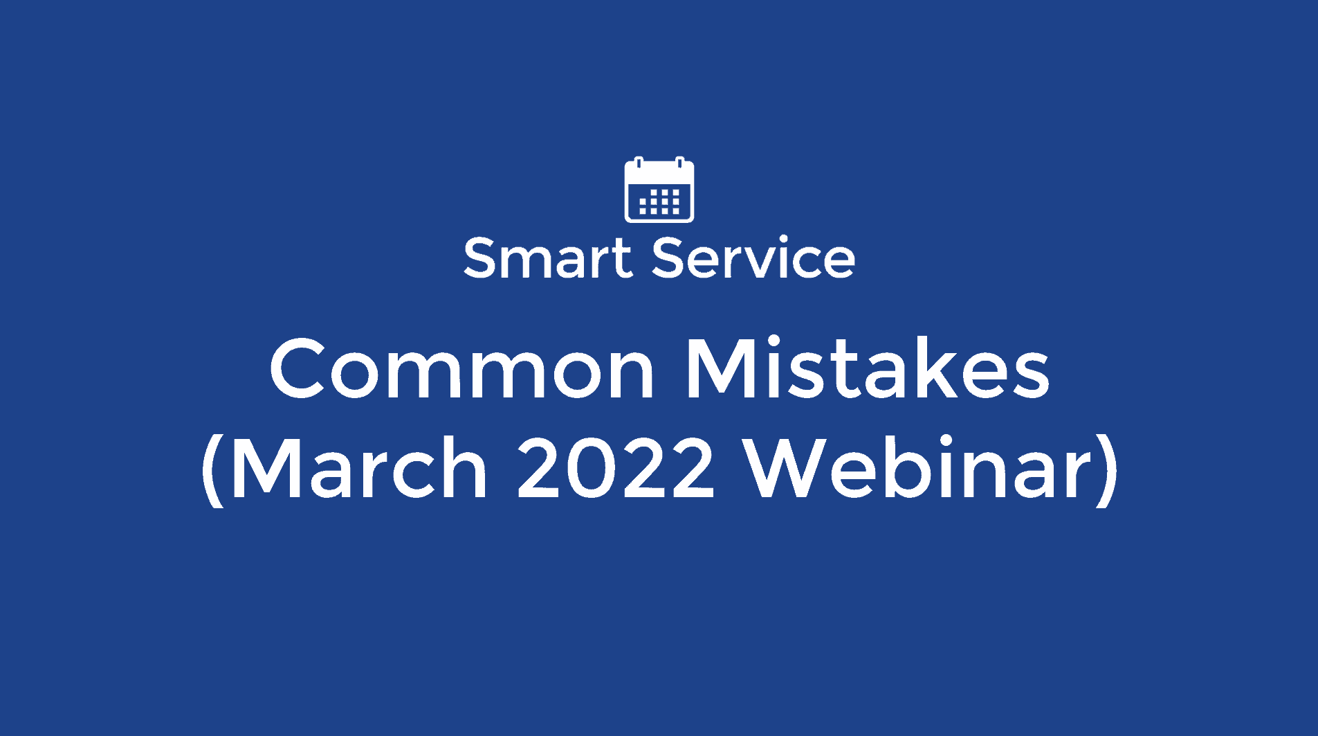 March 2022 Smart Service Webinar - Common Mistakes